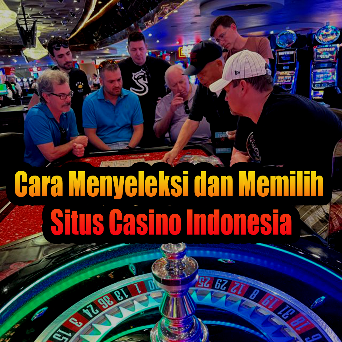 Cara Menyeleksi dan Memilih Situs Casino Indonesia