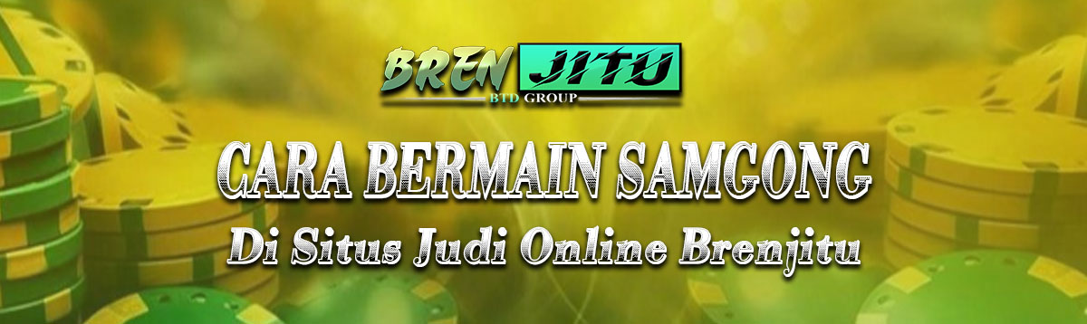 Cara Bermain Samgong di Situs Judi Online Brenjitu