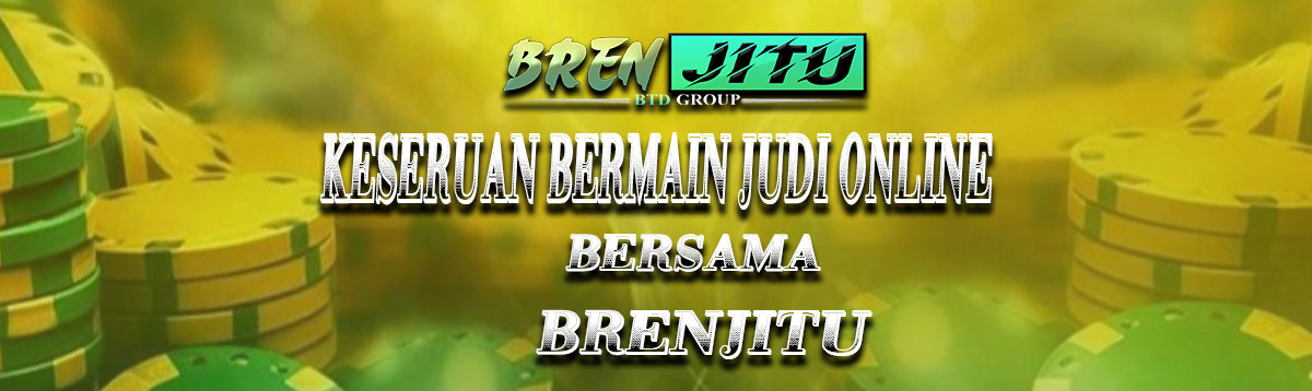 KESERUAN BERMAIN JUDI ONLINE BERSAMA BRENJITU