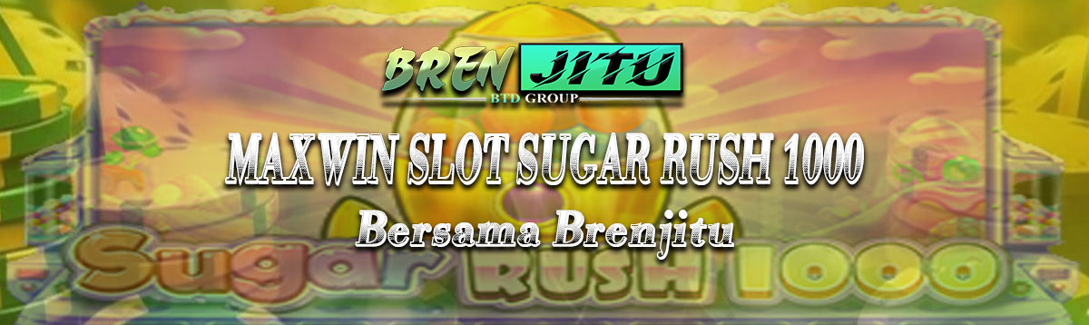 Maxwin Slot Sugar Rush 1000 Bersama Brenjitu