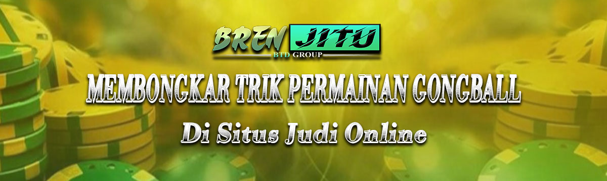 Membongkar Trik Permainan Gongball Kasino di Situs Judi Online