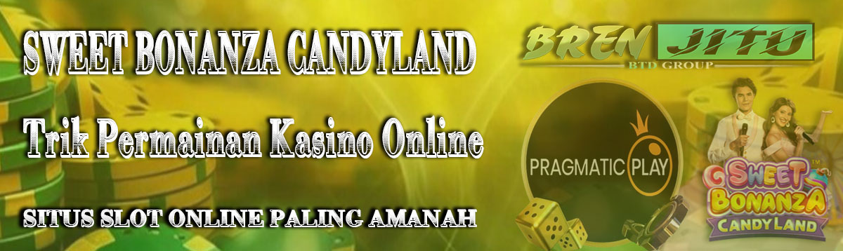 Sweet Bonanza Candyland : Trik Permainan Kasino Online dari Pragmatic Play